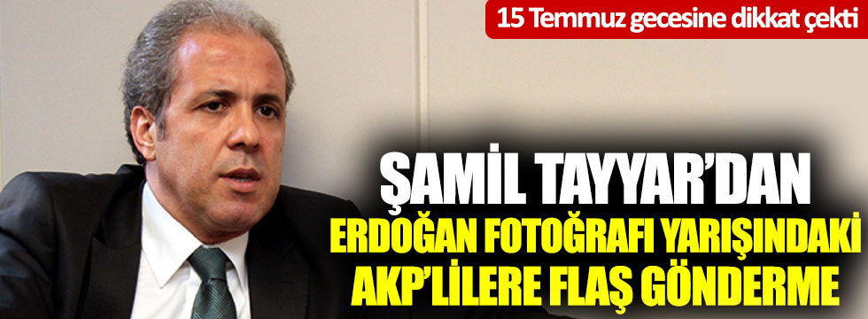 Şamil Tayyar'dan Erdoğan fotoğrafı yarışındaki AKP'lilere flaş gönderme