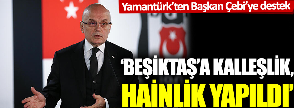 Beşiktaş Divan Kurulu Başkanı Yamantürk: Beşiktaş'a hainlik yapıldı