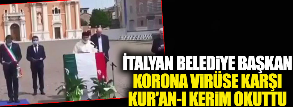 İtalyan Belediye Başkanı korona virüse karşı Kur’an-ı Kerim okuttu