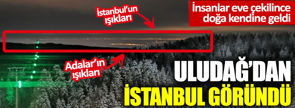 İnsanlar evlere çekildi ve Uludağ'dan İstanbul ışıkları göründü
