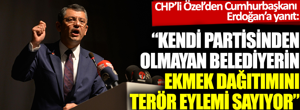 CHP'li Özel'den Cumhurbaşkanı Erdoğan'a 'terör' yanıtı