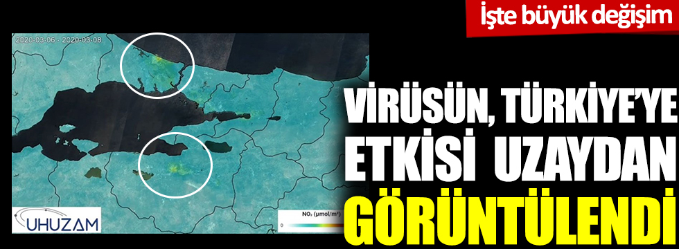 Korona virüsün Türkiye’ye etkisi uzaydan görüntülendi
