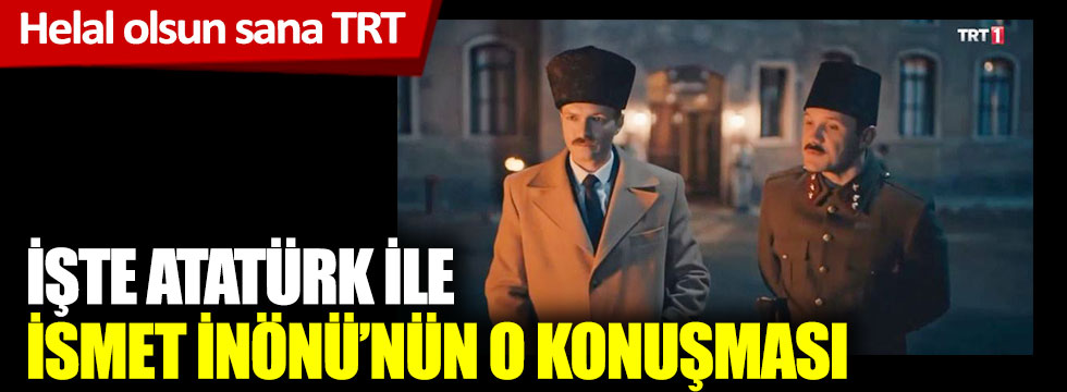 Helal olsun TRT sana: İşte Atatürk ile İsmet İnönü’nün o konuşması