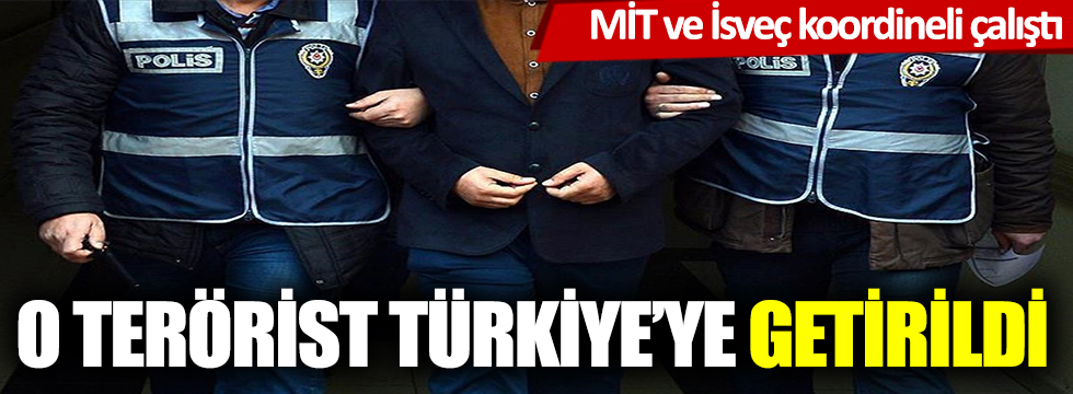 MİT ve İsveç makamları koordineli çalıştı! Yakalanıp Türkiye'ye getirildi