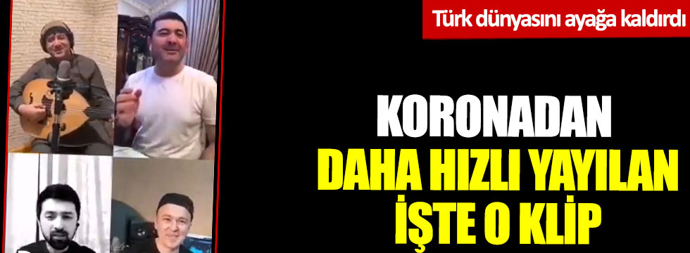 Koronadan daha hızlı yayılan klip Türk dünyasını ayağa kaldırdı