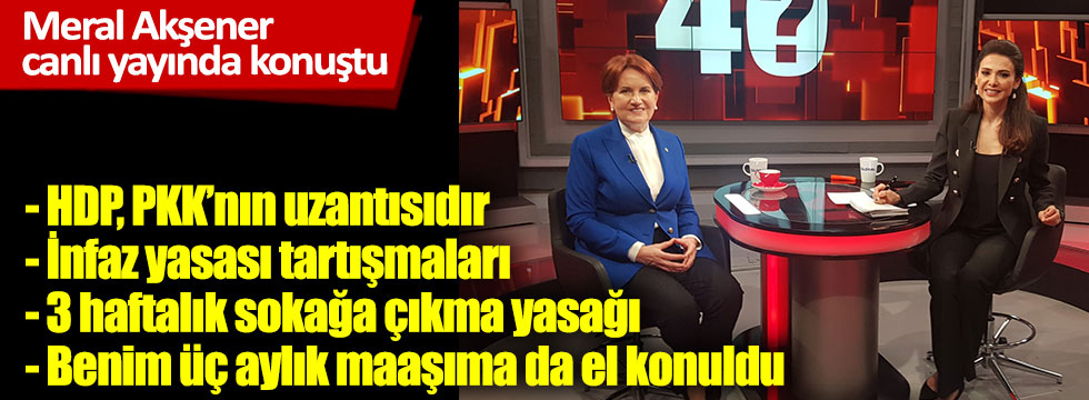 Meral Akşener canlı yayında konuştu: HDP, PKK'nın uzantısıdır