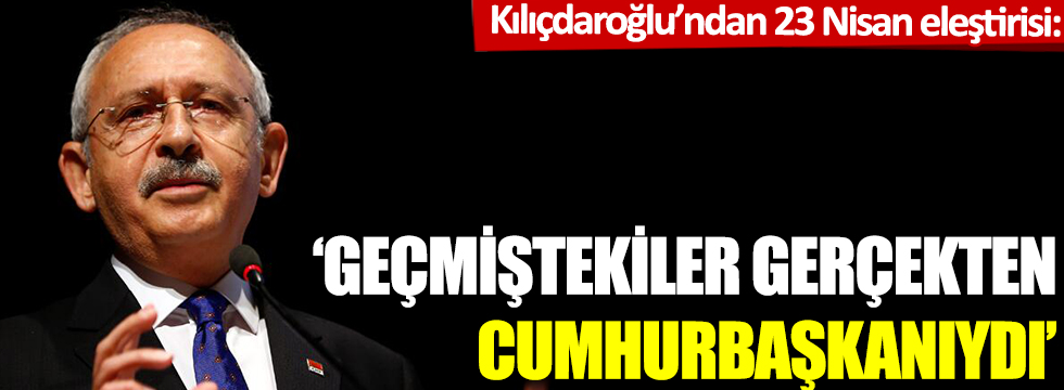 CHP lideri Kılıçdaroğlu'ndan Erdoğan'a 23 Nisan eleştirisi