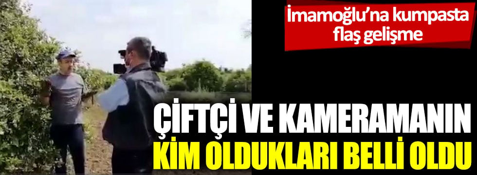 İmamoğlu'na kumpasta flaş gelişme: Çiftçi ve kameramanın kim oldukları belli oldu