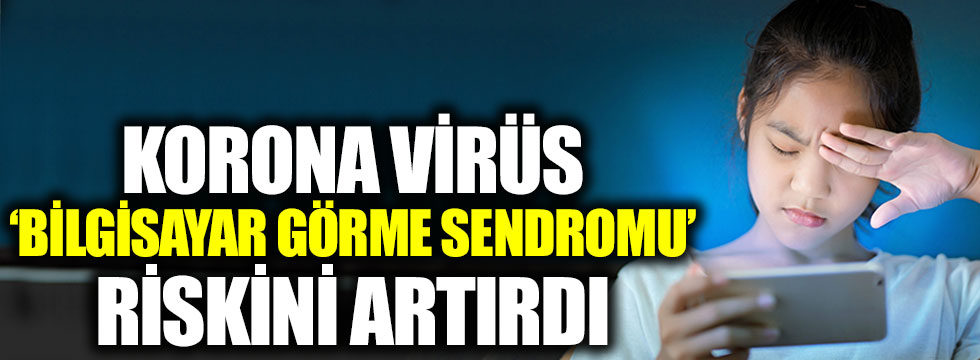 Korona virüs 'Bilgisayar Görme Sendromu' riskini artırdı