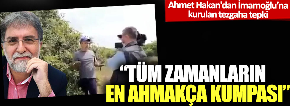 Ahmet Hakan'dan İmamoğlu'na kurulan tezgaha tepki: 'Tüm zamanların en ahmakça kumpası'