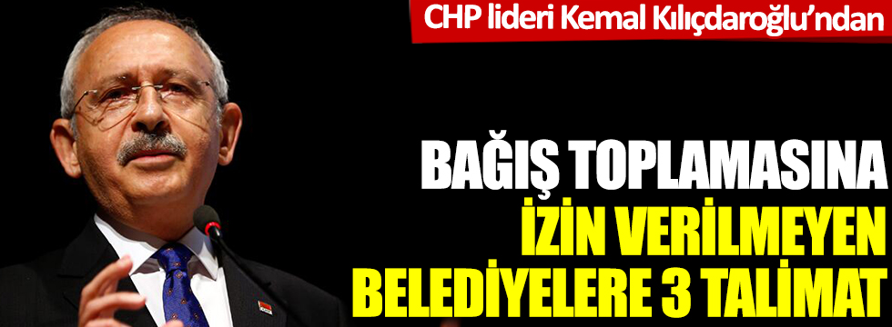 CHP lideri Kılıçdaroğlu'ndan belediyelere 3 talimat