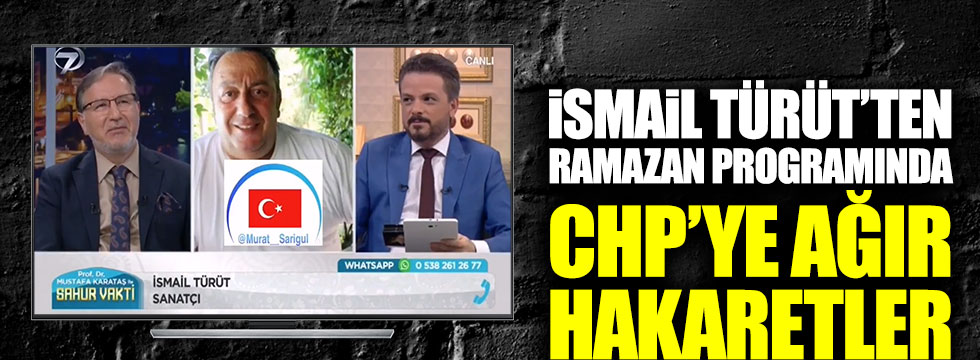 İsmail Türüt'ten Ramazan programında CHP'ye ağır hakaretler