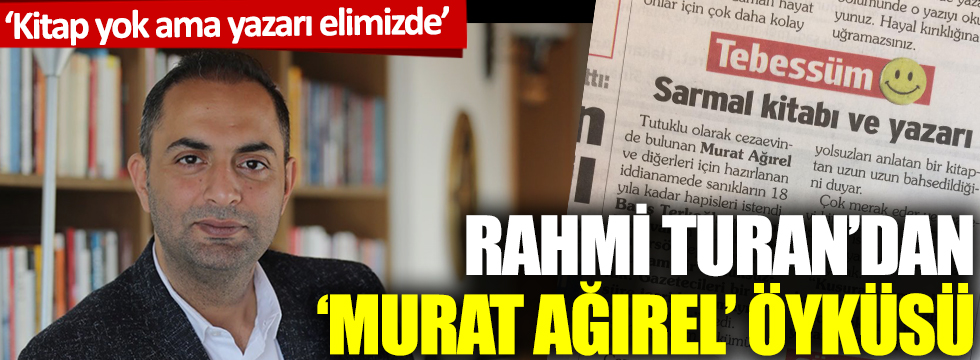 Sözcü yazarı Rahmi Turan'dan Murat Ağırel öyküsü