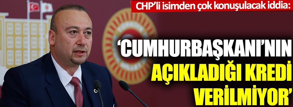 CHP'li isimden çok konuşulacak iddia: Krediler, vatandaşlara ulaştırılmıyor