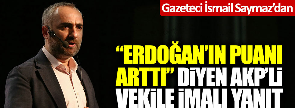İsmail Saymaz'dan "Erdoğan'ın oyları arttı" diyen AKP'li vekile imalı cevap