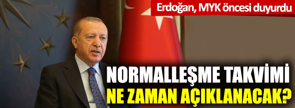 Normalleşme takvimi ne zaman açıklanacak Erdoğan MYK öncesi duyurdu