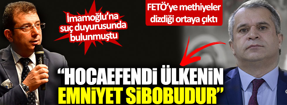 Ekrem İmamoğlu'na suç duyurusunda bulunan Özdemir Özdemir'in FETÖ'ye övgüler dizdiği ortaya çıktı!