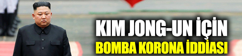 Kım Jong-un için bomba korona iddiası