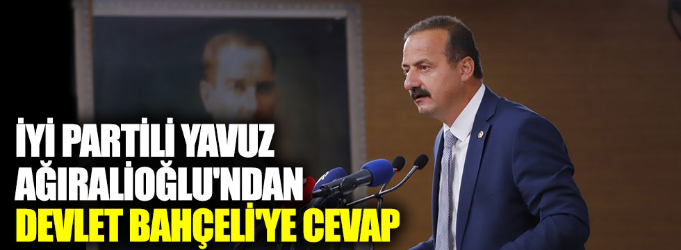 İYİ Partili Yavuz Ağıralioğlu'ndan Devlet Bahçeli'ye cevap