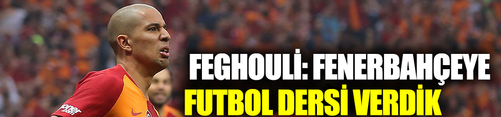 Feghouli Kadıköy'de 20 yıl sonra gelen zaferi anlattı: Fenerbahçe'ye futbol dersi verdik