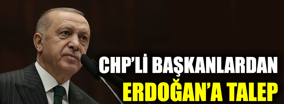 CHP'li başkanlardan Erdoğan'a talep