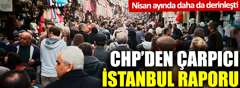 CHP'den çarpıcı İstanbul raporu
