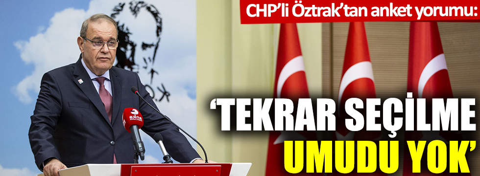 CHP'li Öztrak'tan anket yorumu: Tekrar seçilme umudu yok