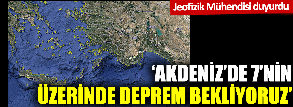 'Akdeniz'de 7'nin üzerinde deprem bekliyoruz'
