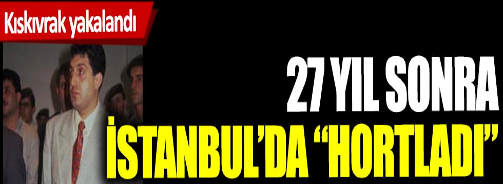 27 yıl sonra İstanbul'da "Hortladı"