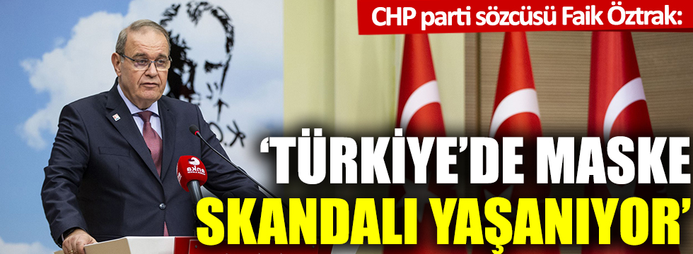 CHP'li Faik Öztrak: Türkiye'de maske skandalı yaşanıyor