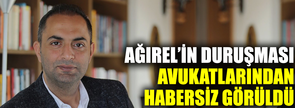 Murat Ağırel'in duruşması avukatlarından habersiz görüldü