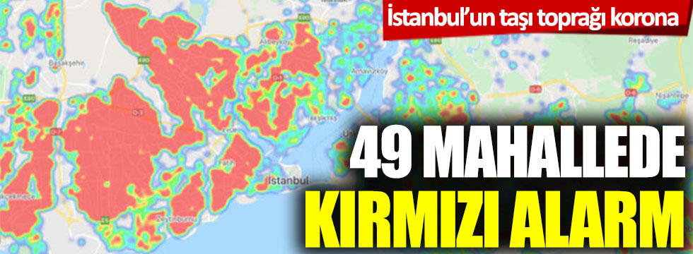 İstanbul'un taşı toprağı korona! 49 mahallede kırmızı alarm