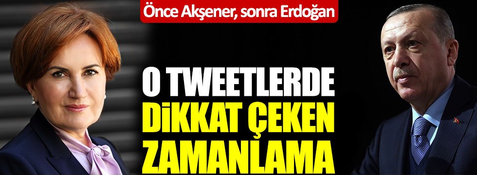 Meral Akşener'le Tayyip Erdoğan'ın tweetlerinin arasında dikkat çeken zamanlama