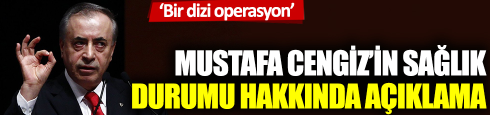 Galatasaray'dan başkan Cengiz'in sağlık durumu hakkında açıklama