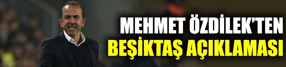 Mehmet Özdilek'ten Beşiktaş açıklaması
