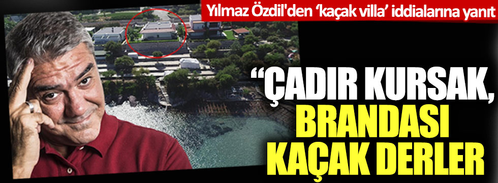 Yılmaz Özdil'den 'kaçak villa' iddialarına yanıt: 'Çadır kursak, brandası kaçak derler'