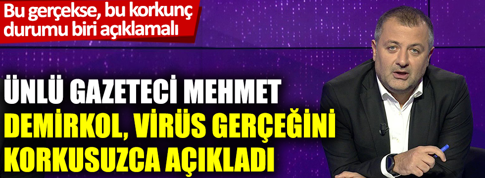 Ünlü gazeteci Mehmet Demirkol, virüs gerçeğini korkusuzca açıkladı