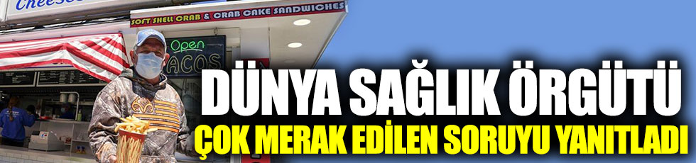 Dünya Sağlık Örgütü, çok merak edilen soruyu yanıtladı