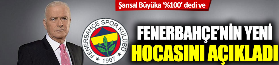 Şansal Büyüka 'Yüzde 100' dedi ve Fenerbahçe'nin yeni hocasını açıkladı!