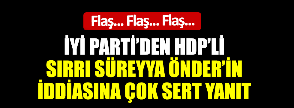İYİ Parti'den HDP'li Sırrı Süreyya Önder'in iddiasına çok sert cevap