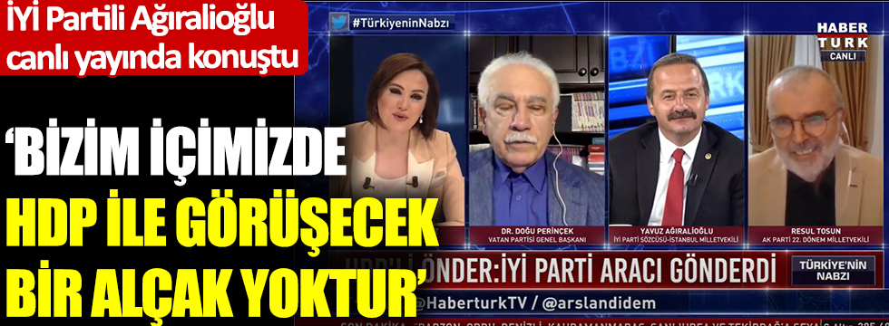 İYİ Partili Ağıralioğlu: Bizim içimizde HDP ile görüşecek bir alçak yoktur