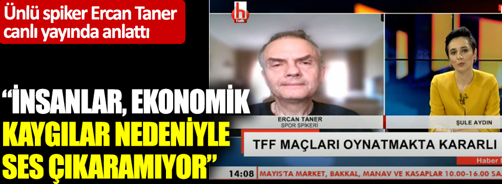 Ünlü spiker Ercan Taner canlı yayında anlattı: İnsanlar, ekonomik kaygılar nedeniyle ses çıkaramıyor