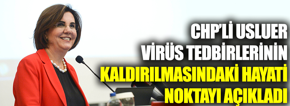 CHP'li Usluer, virüs tedbirlerinin kaldırılmasındaki hayati noktayı açıkladı