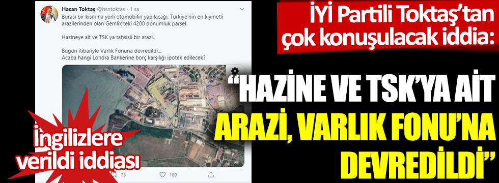 İYİ Partili Hasan Toktaş'tan çok konuşulacak iddia: Hazine ve TSK'ya ait arazi, Varlık Fonu'na devredildi