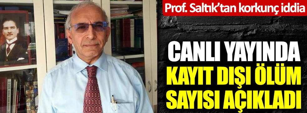 Prof. Saltık'tan canlı yayında korkunç iddia: Kayıt dışı ölüm sayısını açıkladı