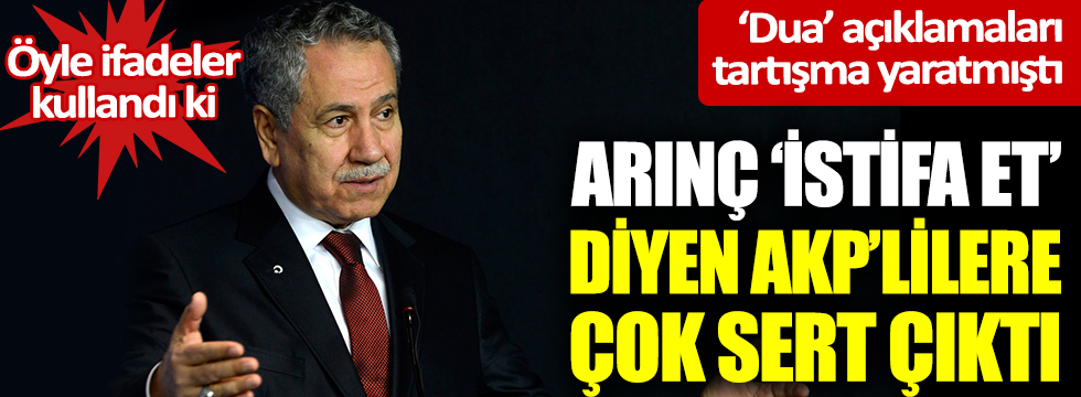 Arınç, 'istifa et' diyen AKP'lilere çok sert çıktı