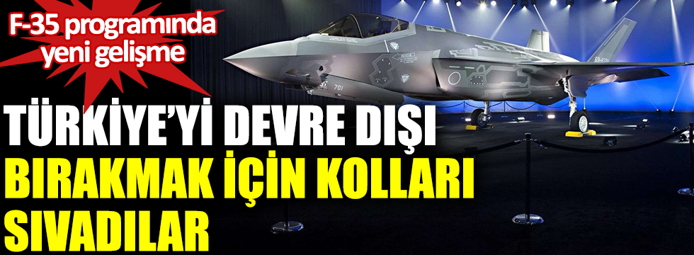 F-35 programında yeni gelişme: Türkiye'yi devre dışı bırakmak için kolları sıvadılar