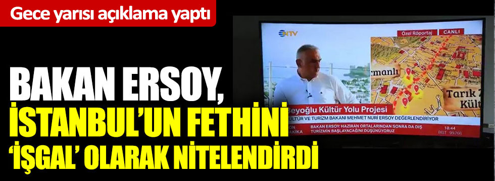 Bakan Mehmet Nuri Ersoy, İstanbul'un fethini "işgal" olarak nitelendirdi