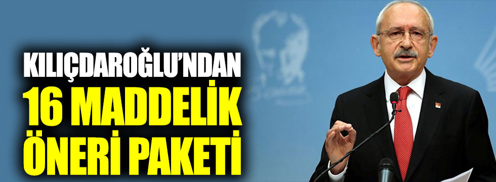 Kılıçdaroğlu'ndan 16 maddelik öneri paketi