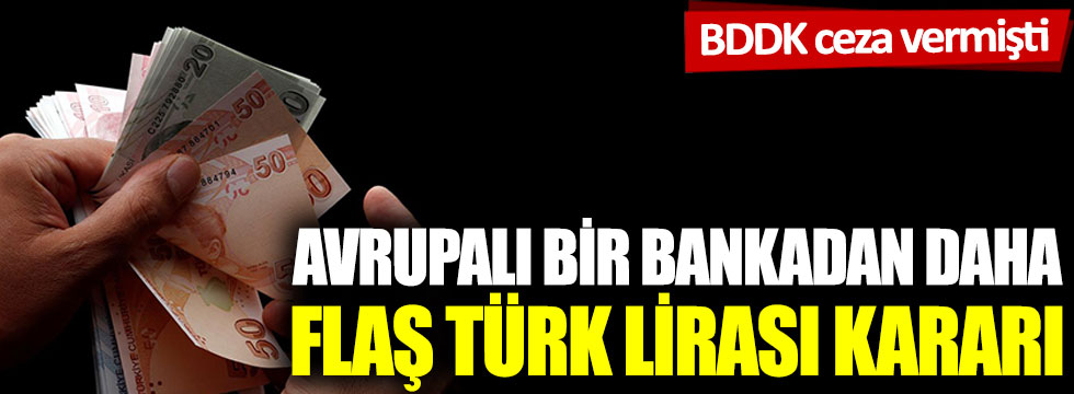 BDDK ceza vermişti:  Avrupalı Bir bankadan daha flaş Türk Lirası kararı